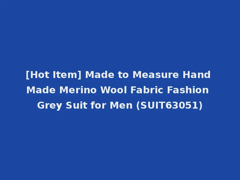 [Hot Item] Made to Measure Hand Made Merino Wool Fabric Fashion Grey Suit for Men (SUIT63051)