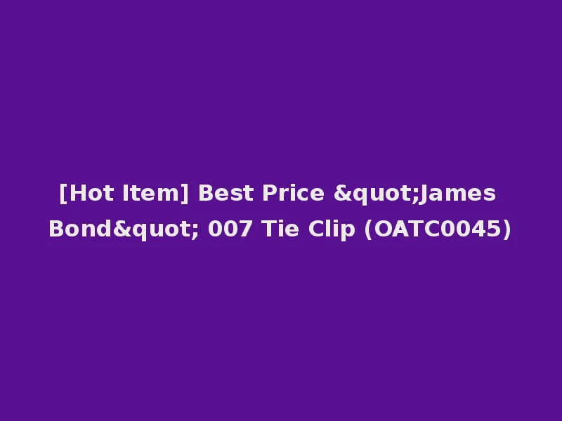 [Hot Item] Best Price "James Bond" 007 Tie Clip (OATC0045)
