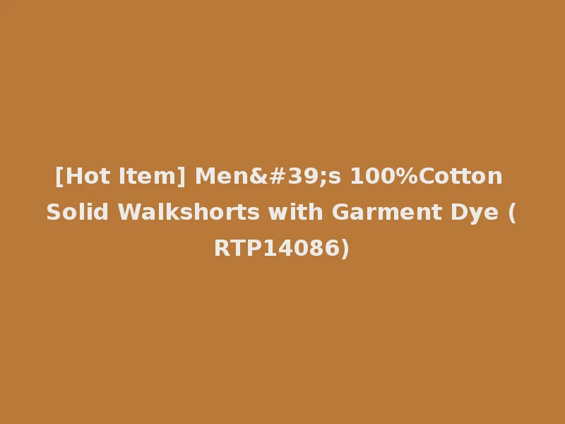 [Hot Item] Men's 100%Cotton Solid Walkshorts with Garment Dye (RTP14086)