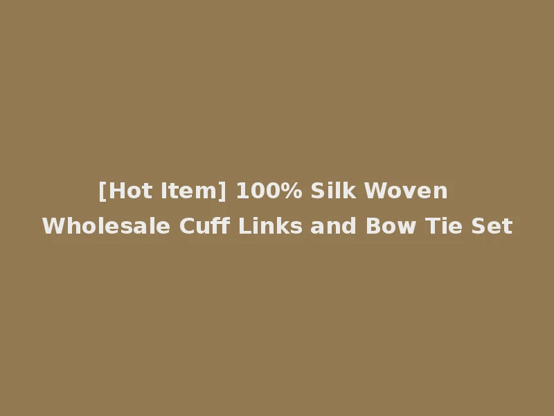 [Hot Item] 100% Silk Woven Wholesale Cuff Links and Bow Tie Set