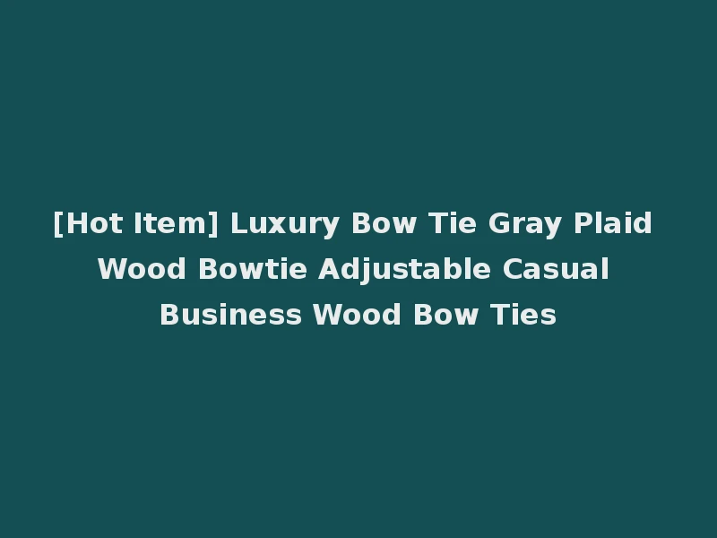[Hot Item] Luxury Bow Tie Gray Plaid Wood Bowtie Adjustable Casual Business Wood Bow Ties