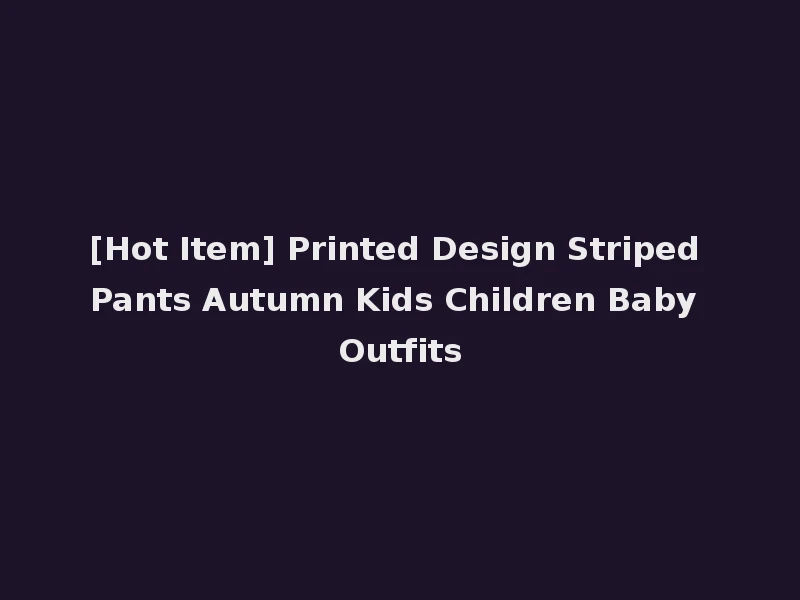 [Hot Item] Printed Design Striped Pants Autumn Kids Children Baby Outfits