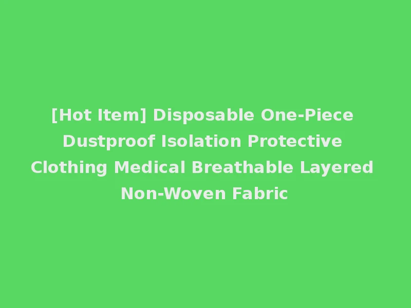 [Hot Item] Disposable One-Piece Dustproof Isolation Protective Clothing Medical Breathable Layered Non-Woven Fabric
