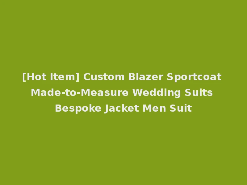 [Hot Item] Custom Blazer Sportcoat Made-to-Measure Wedding Suits Bespoke Jacket Men Suit