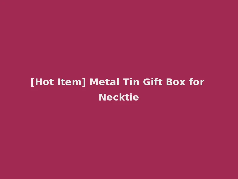 [Hot Item] Metal Tin Gift Box for Necktie