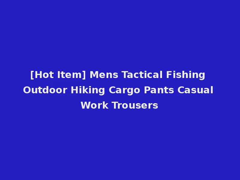 [Hot Item] Mens Tactical Fishing Outdoor Hiking Cargo Pants Casual Work Trousers