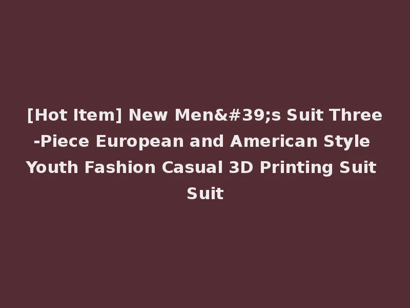 [Hot Item] New Men's Suit Three-Piece European and American Style Youth Fashion Casual 3D Printing Suit Suit