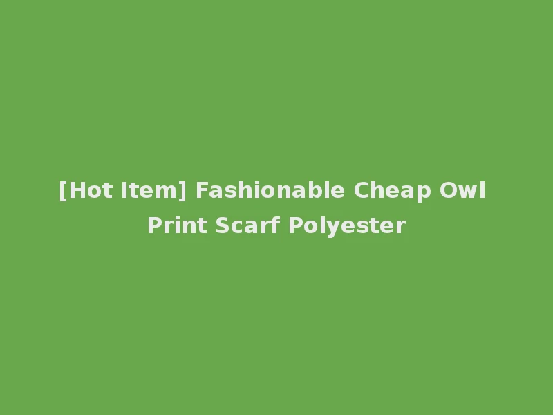 [Hot Item] Fashionable Cheap Owl Print Scarf Polyester