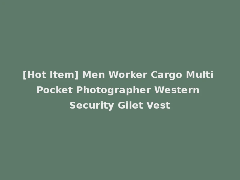 [Hot Item] Men Worker Cargo Multi Pocket Photographer Western Security Gilet Vest