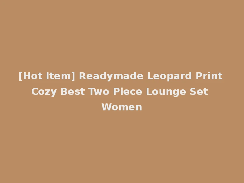 [Hot Item] Readymade Leopard Print Cozy Best Two Piece Lounge Set Women