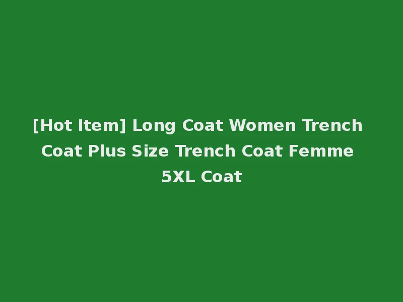 [Hot Item] Long Coat Women Trench Coat Plus Size Trench Coat Femme 5XL Coat
