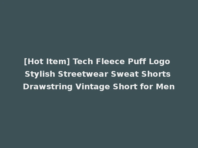 [Hot Item] Tech Fleece Puff Logo Stylish Streetwear Sweat Shorts Drawstring Vintage Short for Men
