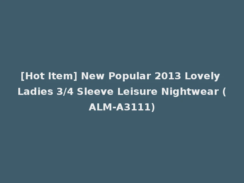 [Hot Item] New Popular 2013 Lovely Ladies 3/4 Sleeve Leisure Nightwear (ALM-A3111)