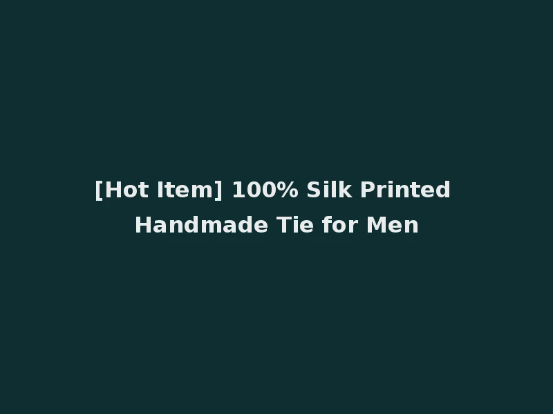 [Hot Item] 100% Silk Printed Handmade Tie for Men