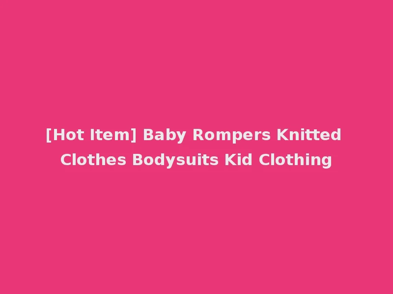 [Hot Item] Baby Rompers Knitted Clothes Bodysuits Kid Clothing