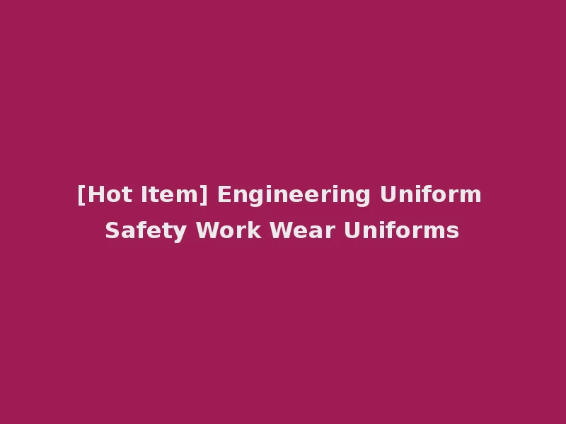 [Hot Item] Engineering Uniform Safety Work Wear Uniforms