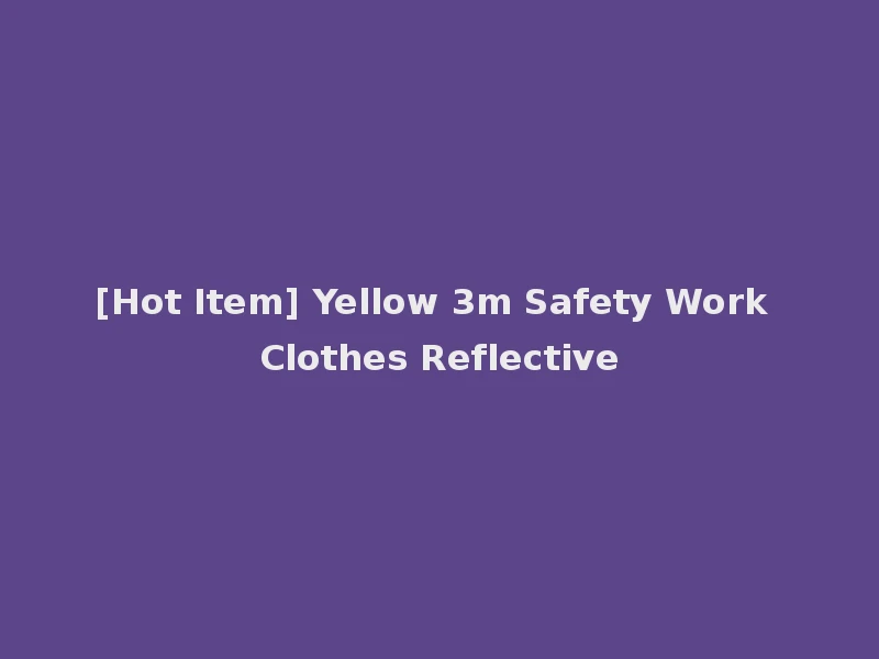 [Hot Item] Yellow 3m Safety Work Clothes Reflective