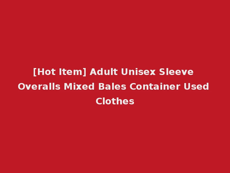 [Hot Item] Adult Unisex Sleeve Overalls Mixed Bales Container Used Clothes