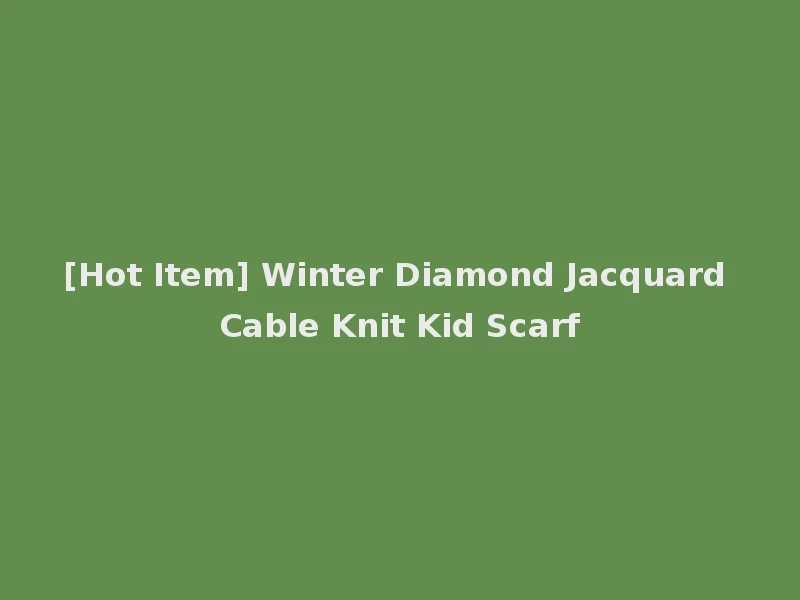 [Hot Item] Winter Diamond Jacquard Cable Knit Kid Scarf