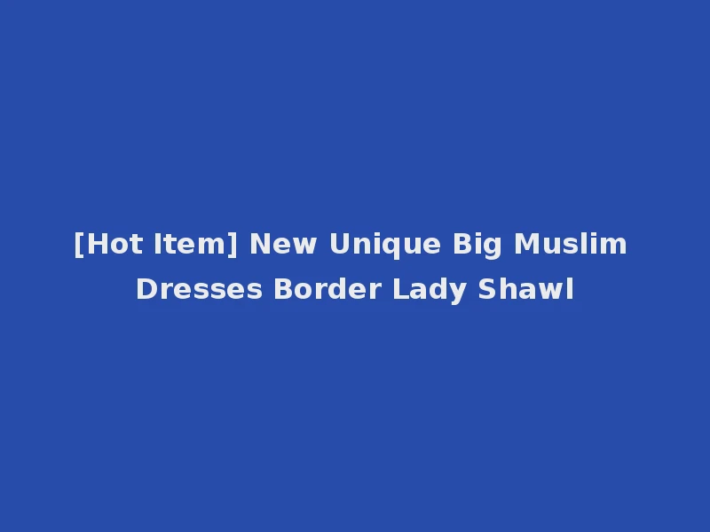 [Hot Item] New Unique Big Muslim Dresses Border Lady Shawl