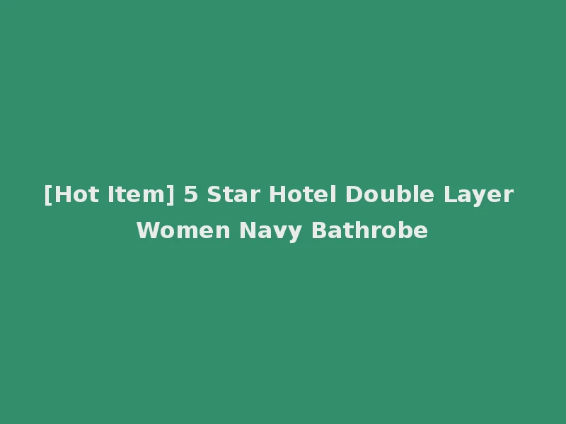 [Hot Item] 5 Star Hotel Double Layer Women Navy Bathrobe