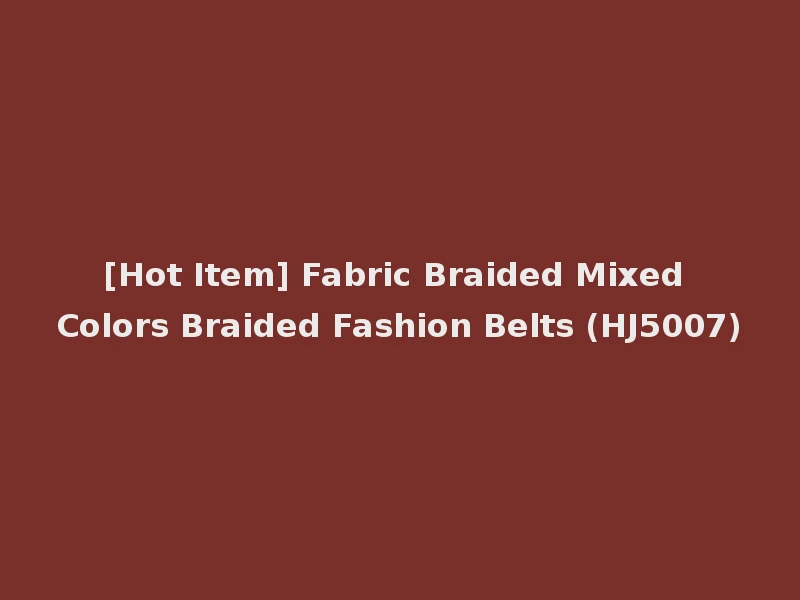 [Hot Item] Fabric Braided Mixed Colors Braided Fashion Belts (HJ5007)