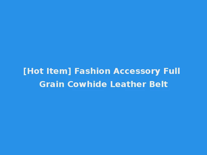 [Hot Item] Fashion Accessory Full Grain Cowhide Leather Belt