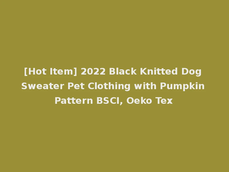 [Hot Item] 2022 Black Knitted Dog Sweater Pet Clothing with Pumpkin Pattern BSCI, Oeko Tex