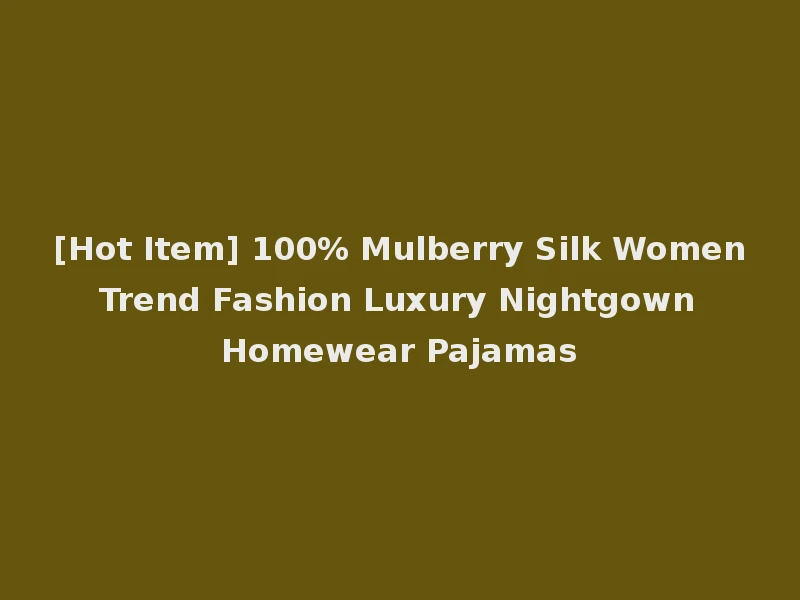 [Hot Item] 100% Mulberry Silk Women Trend Fashion Luxury Nightgown Homewear Pajamas