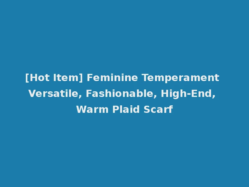 [Hot Item] Feminine Temperament Versatile, Fashionable, High-End, Warm Plaid Scarf