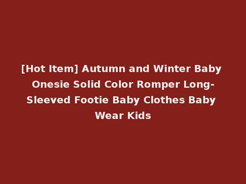 [Hot Item] Autumn and Winter Baby Onesie Solid Color Romper Long-Sleeved Footie Baby Clothes Baby Wear Kids