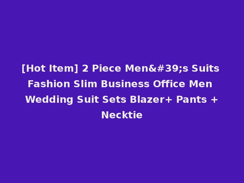 [Hot Item] 2 Piece Men's Suits Fashion Slim Business Office Men Wedding Suit Sets Blazer+ Pants +Necktie