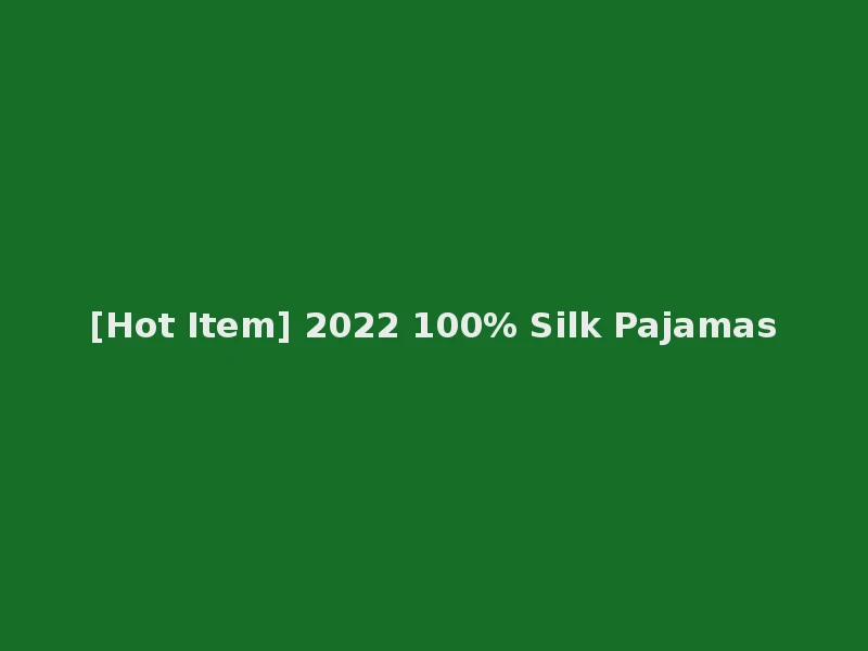 [Hot Item] 2022 100% Silk Pajamas