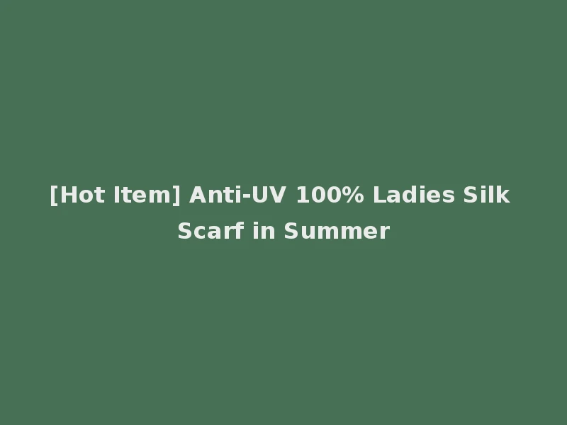 [Hot Item] Anti-UV 100% Ladies Silk Scarf in Summer