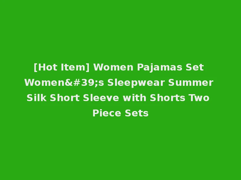 [Hot Item] Women Pajamas Set Women's Sleepwear Summer Silk Short Sleeve with Shorts Two Piece Sets