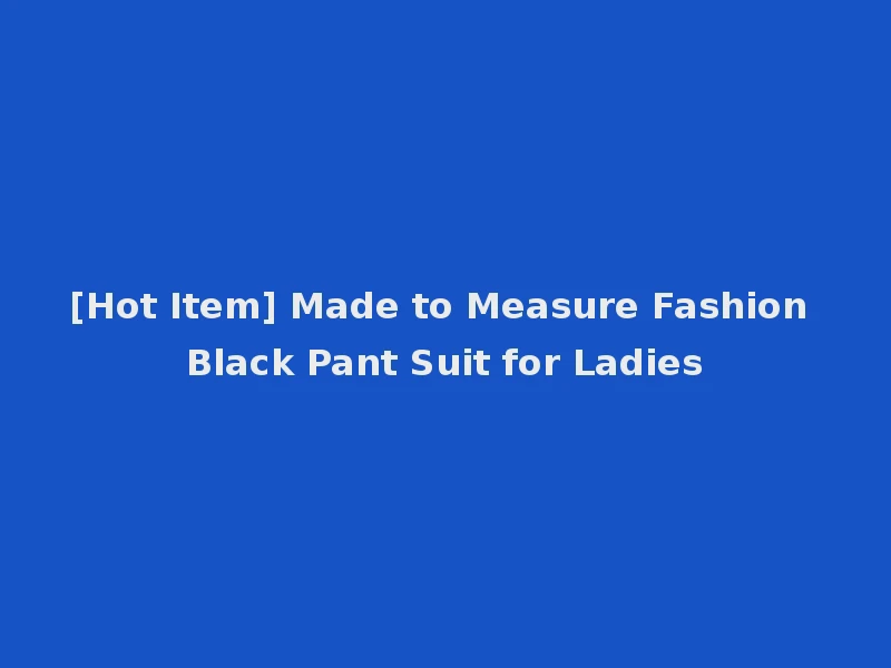 [Hot Item] Made to Measure Fashion Black Pant Suit for Ladies
