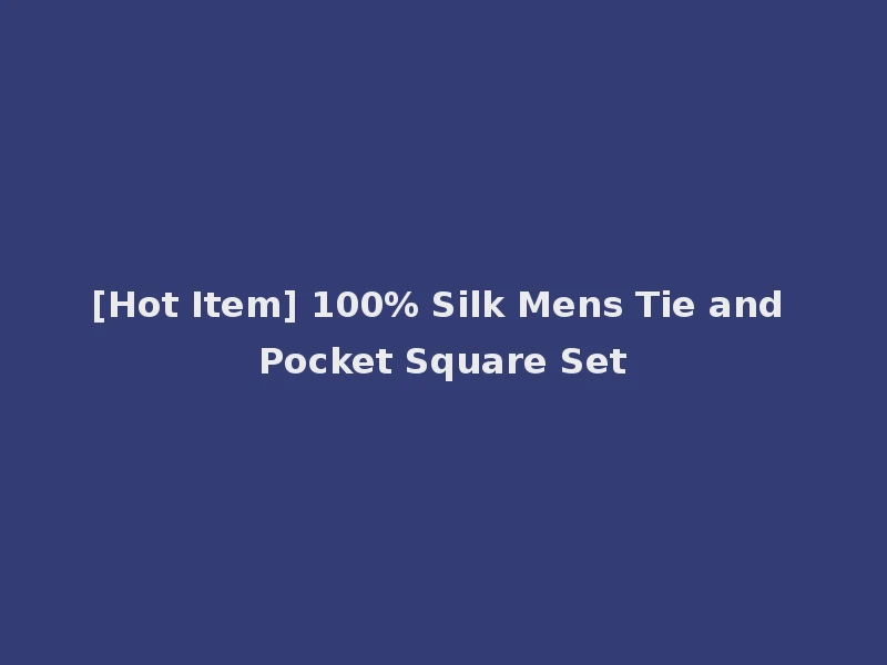 [Hot Item] 100% Silk Mens Tie and Pocket Square Set