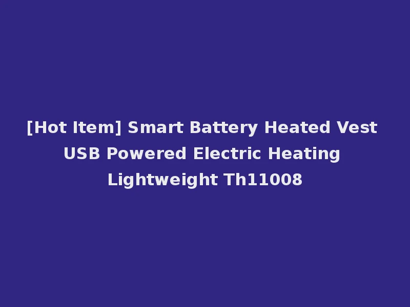 [Hot Item] Smart Battery Heated Vest USB Powered Electric Heating Lightweight Th11008