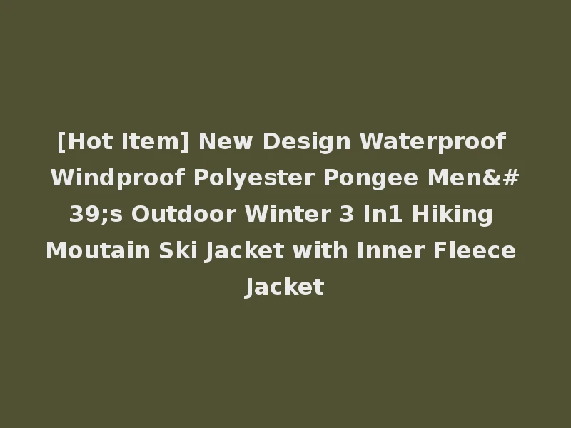 [Hot Item] New Design Waterproof Windproof Polyester Pongee Men's Outdoor Winter 3 In1 Hiking Moutain Ski Jacket with Inner Fleece Jacket