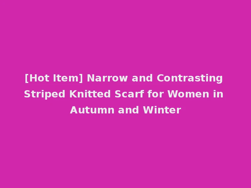 [Hot Item] Narrow and Contrasting Striped Knitted Scarf for Women in Autumn and Winter