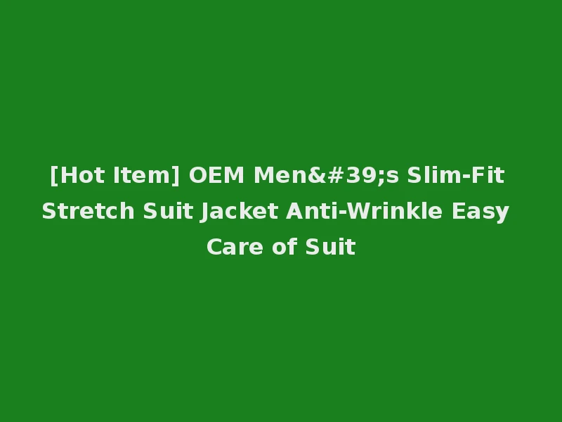 [Hot Item] OEM Men's Slim-Fit Stretch Suit Jacket Anti-Wrinkle Easy Care of Suit