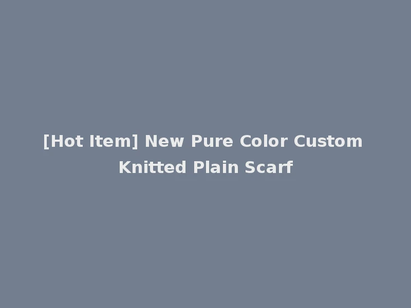 [Hot Item] New Pure Color Custom Knitted Plain Scarf