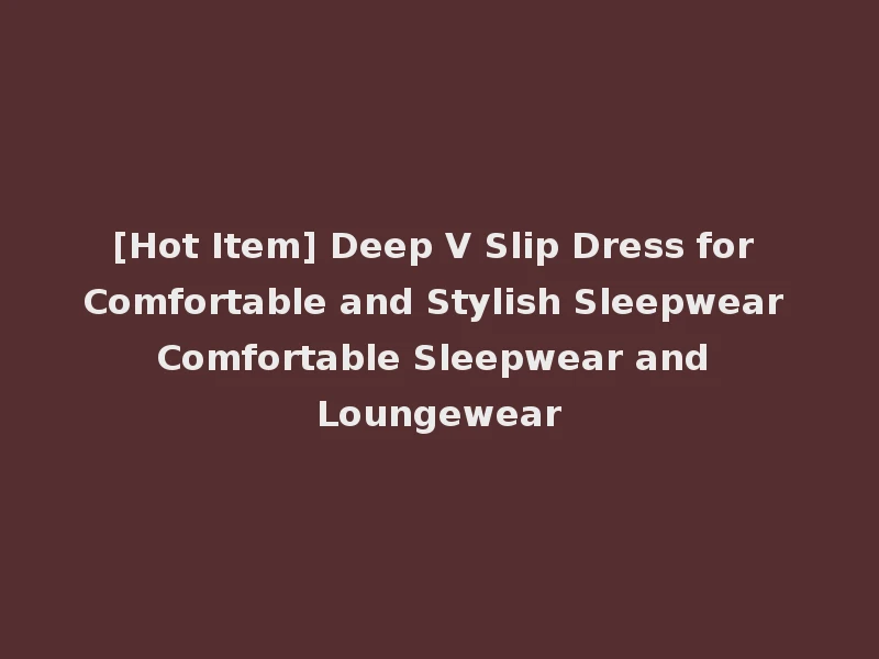 [Hot Item] Deep V Slip Dress for Comfortable and Stylish Sleepwear Comfortable Sleepwear and Loungewear