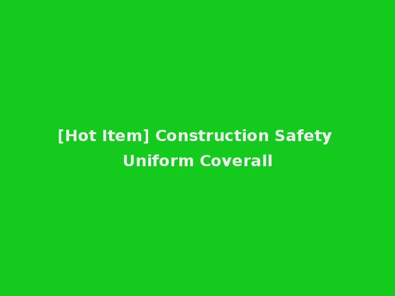 [Hot Item] Construction Safety Uniform Coverall