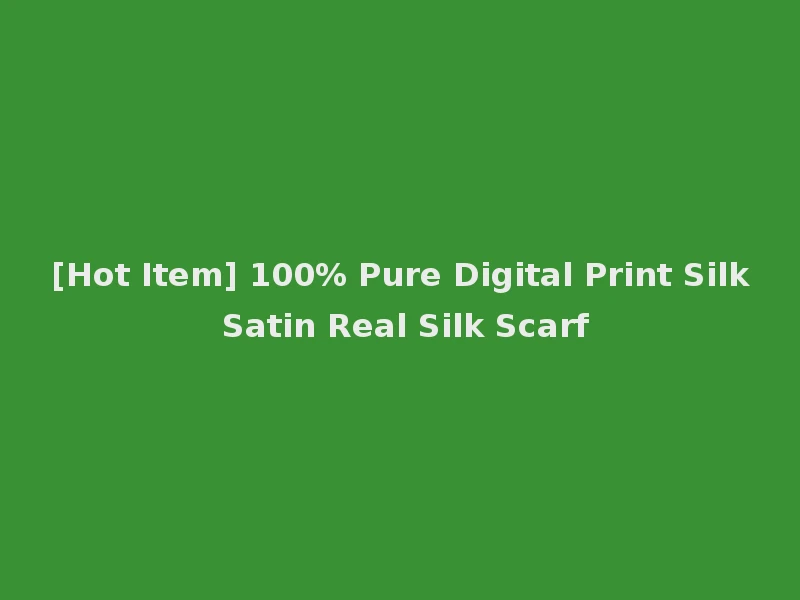 [Hot Item] 100% Pure Digital Print Silk Satin Real Silk Scarf