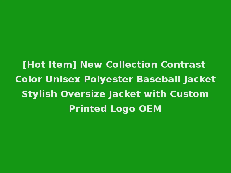 [Hot Item] New Collection Contrast Color Unisex Polyester Baseball Jacket Stylish Oversize Jacket with Custom Printed Logo OEM