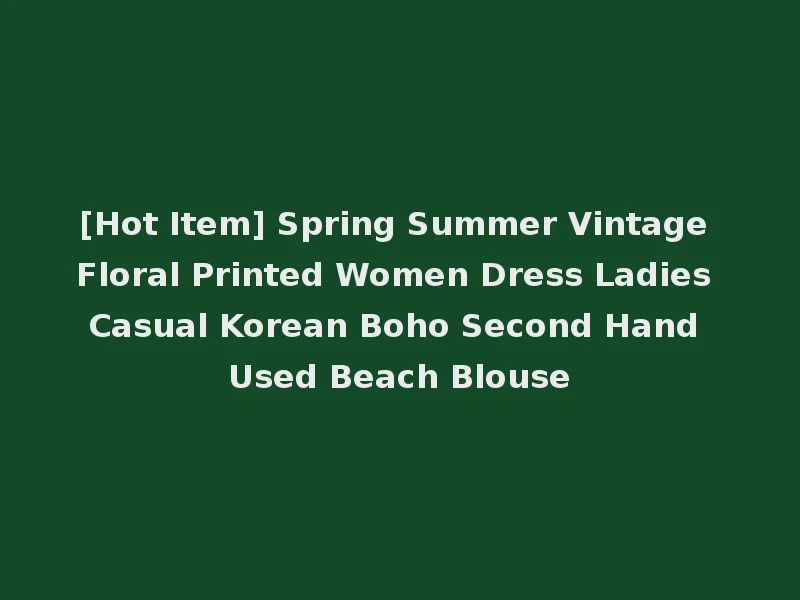 [Hot Item] Spring Summer Vintage Floral Printed Women Dress Ladies Casual Korean Boho Second Hand Used Beach Blouse