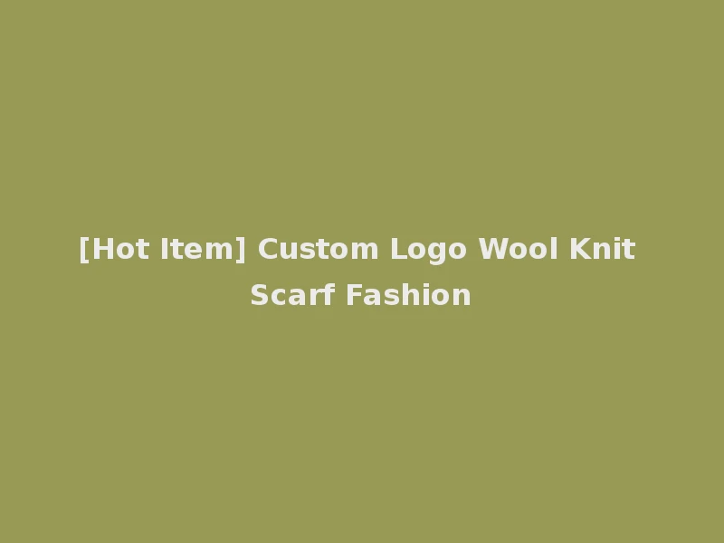 [Hot Item] Custom Logo Wool Knit Scarf Fashion