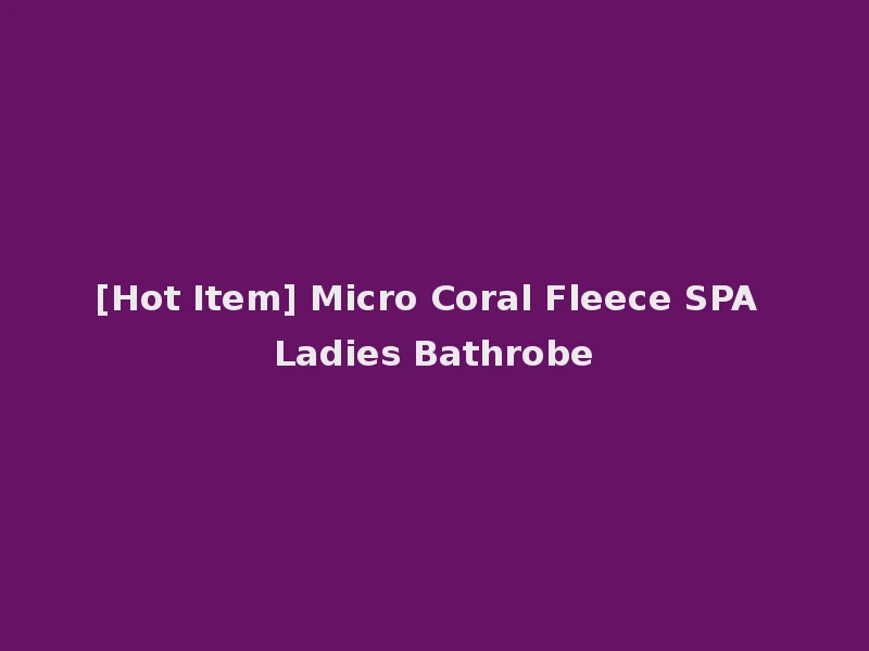 [Hot Item] Micro Coral Fleece SPA Ladies Bathrobe