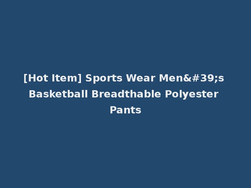 [Hot Item] Sports Wear Men's Basketball Breadthable Polyester Pants